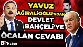 Yavuz Ağıralioğlu'ndan Devlet Bahçeli'ye Öcalan Cevabı! | BiHaber