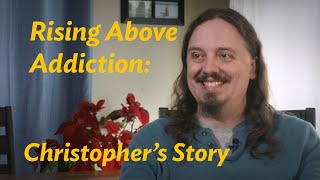 Rising Above Addiction | Christopher's Story