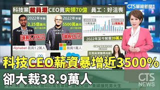 科技CEO薪資暴增近3500%　卻大裁38.9萬人｜華視新聞 20230807