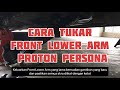 Cara tukar FRONT LOWER ARM Proton Persona | 6