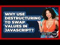 Why Use Destructuring To Swap Values In JavaScript? - JavaScript Toolkit