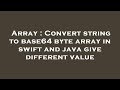 Array : Convert string to base64 byte array in swift and java give different value