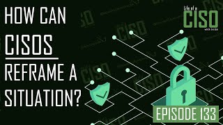 HOW CAN CISOS REFRAME A SITUATION?