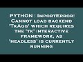 PYTHON : ImportError: Cannot load backend 'TkAgg' which requires the 'tk' interactive framework, as