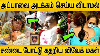 அடக்கம் செய்ய விடாமல் தடுத்த விவேக் மகள் ! அதிர்ச்சி வீடியோ