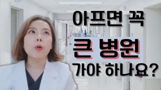 아프면 꼭 큰 병원을 가야 하나요?