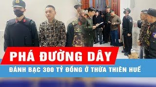 Phá đường dây đánh bạc 300 tỷ đồng ở Thừa Thiên Huế