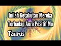 Taurus❤‍🔥Inilah Ketakutan Mereka Terhadap Aura Positif Mu💞🌹