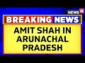 Union Home Minister Amit Shah's Strategic Visit To Arunachal Pradesh | China Border Row | News18