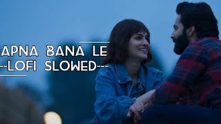 APNA BANALE - slowed+reverb,lofi music, Arijit Singh - Bhediya