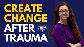 How Can You Create Change in Your Life After Trauma? | Dr. Aimie Apigian