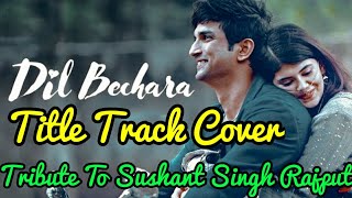 Dil Bechara | Title Track Cover| A.R Rahman | Sushant Singh Rajput| Last Movie | Tribute