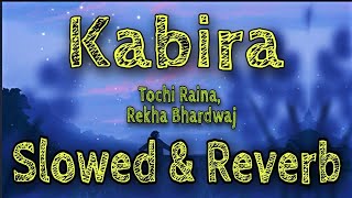 KABIRA | Slowed + Reverb | Tochi Raina | Rekha Bhardwaj | Lofi Song | Full Song | Re Kabira Maan Jaa