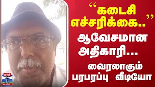 ``கடைசி எச்சரிக்கை..'' ஆவேசமான அதிகாரி... வைரலாகும் பரபரப்பு வீடியோ