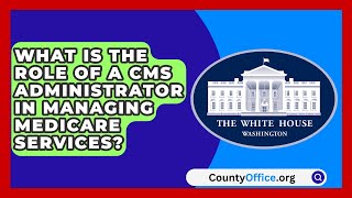 What Is the Role of a CMS Administrator in Managing Medicare Services? | CountyOffice.org