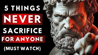 5 THINGS NEVER SACRIFICE FOR ANYONE | STOIC PHILOSOPHY | Stoicism