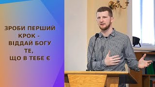 Зроби перший крок - віддай Богу те, що в тебе є | Павло Протопопов | Біблійна церква Примирення