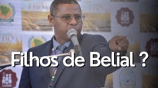 FILHOS DE BELIAL ? - PR. OSIEL GOMES