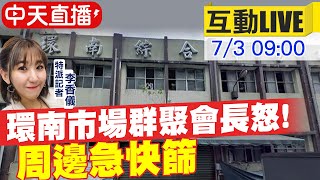 【中天互動#LIVE】環南市場群聚會長怒! 周邊急快篩@中天新聞 20210703