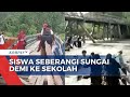 Perjuangan Siswa dan Guru Seberangi Derasnya Sungai Demi ke Sekolah