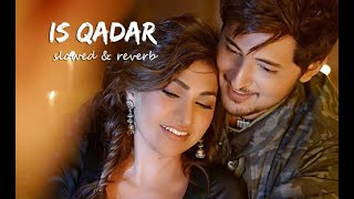 Is Qadar [slowed and reverb] - Tulsi Kumar, Darshan Raval