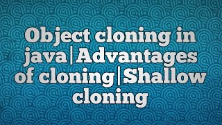 Object cloning in java|Advantages of cloning|Shallow cloning