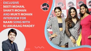 NAARI | Neeti Mohan, Shakti Mohan and Mukti Mohan interview for Naari song with RJ Anuraag Pandey