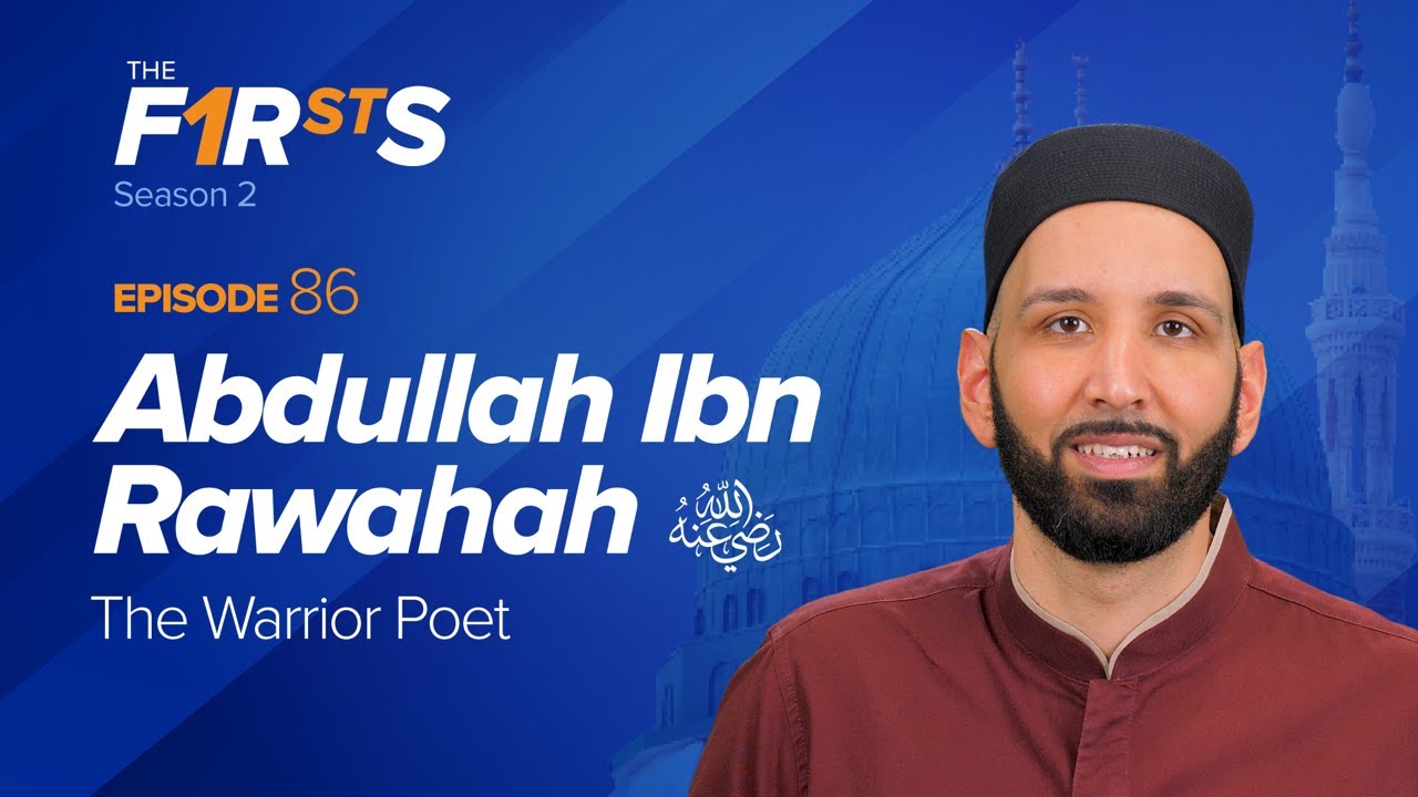 Abdullah Ibn Rawahah (ra): The Warrior Poet | The Firsts | Dr. Omar ...