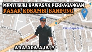 MENYUSURI KAWASAN PERDAGANGAN PASAR KOSAMBI BANDUNG. ADA APA AJA?  | Jejak Patuangan ep.92