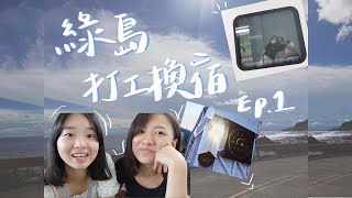 | 綠島vlog Ep.1| 打工換宿第一天的我們