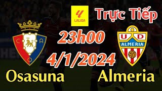Soi kèo trực tiếp Osasuna vs Almeria - 23h00 Ngày 4/1/2024 - vòng 19 La Liga 2023/24