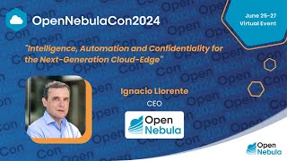 OpenNebula Keynote: Intelligence, Automation and Confidentiality for the Next-Generation Cloud-Edge