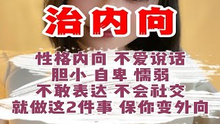 性格内向 不爱说话，胆小 自卑 懦弱，不敢表达 不会社交，就做这2件事 保你变外向