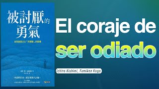 Libro:El coraje de ser odiado.¿Cómo encontrar un estado de libertad y felicidad?