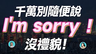 千萬別隨便說 I'm sorry ！沒禮貌！