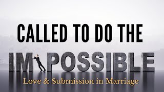 Called to do the IM-POSSIBLE (to Love & to Submit) || Pastor Jongimpi Papu