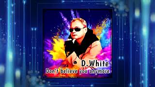 D.White - Don't believe you anymore. New Song 2022, Euro Dance, Euro Disco, Mega Hit, Best music