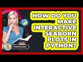 How Do You Make Interactive Seaborn Plots In Python? - Python Code School