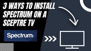 How to Install Spectrum on ANY Sceptre TV (3 Different Ways)