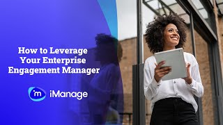 Leveraging your iManage Enterprise Engagement Manager