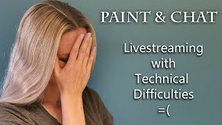 Paint \u0026 Chat - Livestreaming with Technical Difficulties