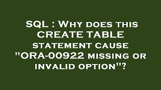SQL : Why does this CREATE TABLE statement cause "ORA-00922 missing or invalid option"?