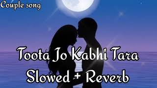 Toota Jo Kabhi Tara [Slowed + Reverb] - Atif Aslam | Couple song
