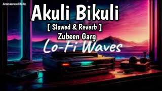 Akuli Bikuli Lofi song [ Slowed \u0026 Reverb ]  Zubeen Garg and Nahid Afrin | bass boosted Song