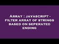Array : javascript - filter array of strings based on seperated ending