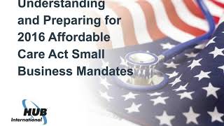 Preparing for the 2016 Affordable Care Act (ACA ) Small Business Mandate