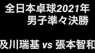 全日本卓球2021 男子準々決勝  及川瑞基(木下グループ) vs 張本智和(木下グループ)