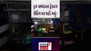 Banaskantha Sipu Dam News : ટ્રક અથડાતા ટ્રેક્ટર રેલિંગ પર ચડી ગયું ! | Horrific Accident | N18S