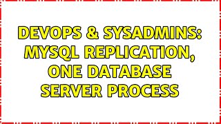 DevOps & SysAdmins: Mysql replication, one database server process
