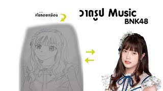 วาดรูป Music BNK48 (ไม่ค่อยเหมือน)